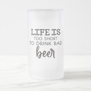 Life Is Too Short To Drink Bad Beer Frosted Mug