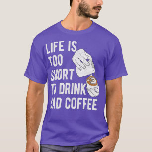 Life is too short to drink Bad Coffee for Barista T-Shirt