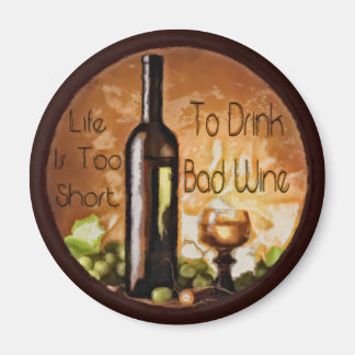 Life Is Too Short To Drink Bad Wine Magnet