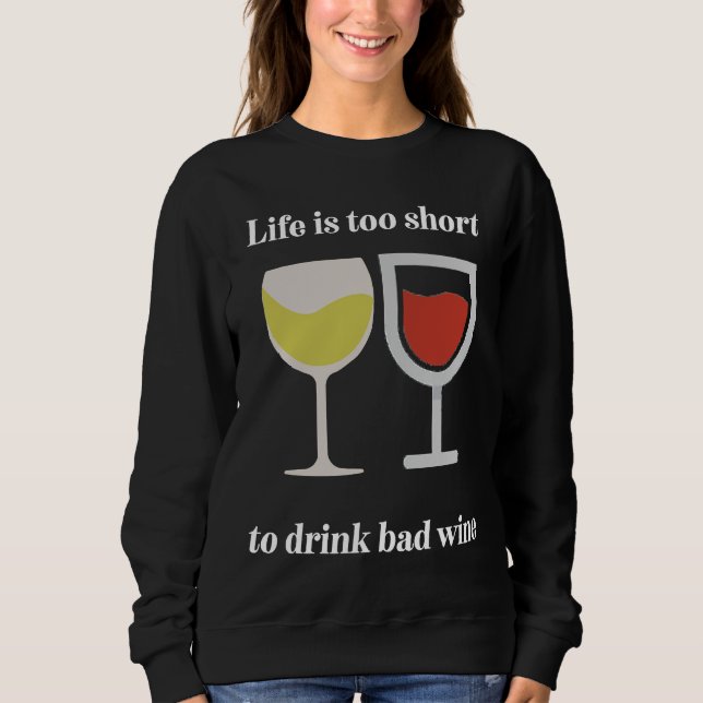 Life Is Too Short To Drink Bad Wine Sweatshirt (Front)