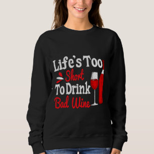 Life Is Too Short To Drink Cheap Wine 5 Sweatshirt