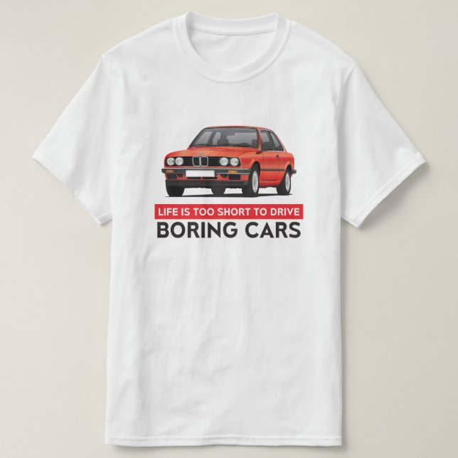 Life is too short to drive boring cars, BMW E30 T-Shirt (Design Front)
