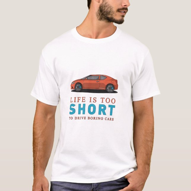 Life is too short to drive boring cars scion tC T-Shirt (Front)