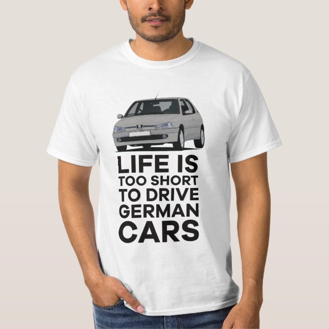 Life is too short to drive German cars P 306 GTi T-Shirt (Front)