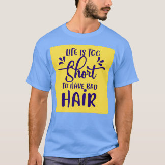 Life Is Too Short To Have Bad Hair Classic TShirt