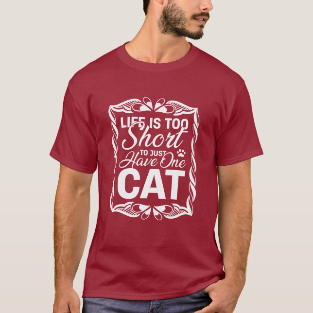 Life is Too Short to Just Have One Cat Funny T-Shirt (Front)