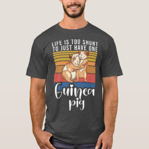 Life Is Too Short To Just Have One Cute Guinea Pig T-Shirt