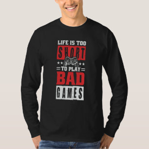 Life is too short to Play Bad Games T-Shirt