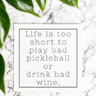 Life is too Short to Play Bad Pickleball or Drink Napkin