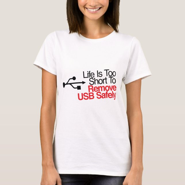 Life Is Too Short to Remove USB Safely T-Shirt (Front)