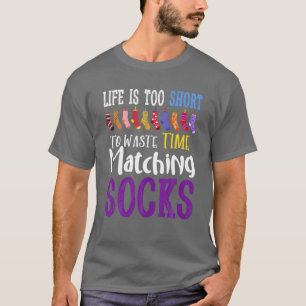 Life Is Too Short To Waste Time Matching SOCKS T-Shirt