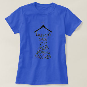 Life Is Too Short To Wear Boring Clothes T-Shirt