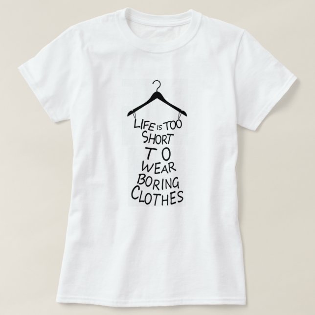 Life Is Too Short To Wear Boring Clothes T-Shirt (Design Front)