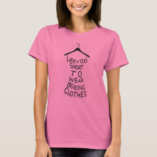 Life Is Too Short To Wear Boring Clothes T-Shirt