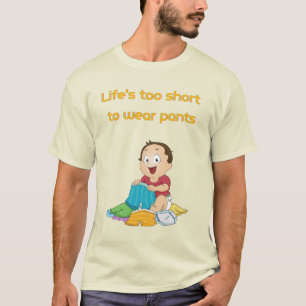 Life is too short to wear pant T-Shirt