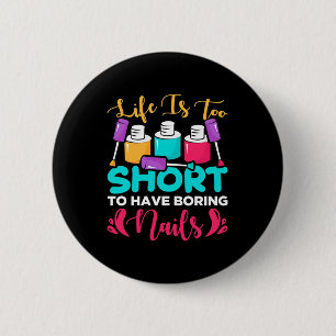 Life Is Too Shorts To Have Boring Nails 6 Cm Round Badge