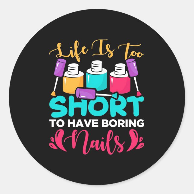 Life Is Too Shorts To Have Boring Nails Classic Round Sticker (Front)