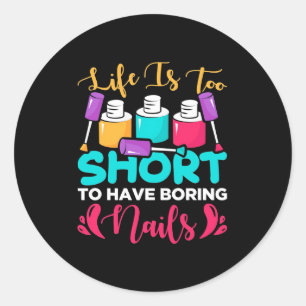 Life Is Too Shorts To Have Boring Nails Classic Round Sticker
