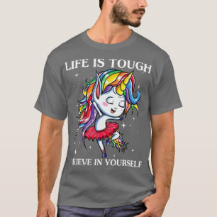 Life Is Tough Believe In Yourself Unicorn Funny Un T-Shirt