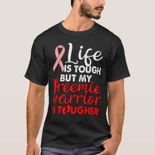 Life Is Tough But My Preemie Warrior Is Tougher T-Shirt