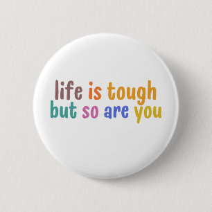 Life is tough but so are you 6 cm round badge