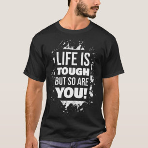 Life Is Tough But So Are You Motivational Quote T-Shirt