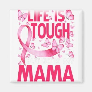 Life Is Tough But So Is My Mama Breast Cancer Magnet
