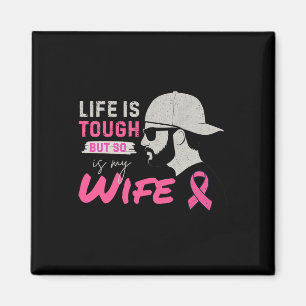 Life Is Tough But So Is My Wife Breast Cancer Awar Magnet