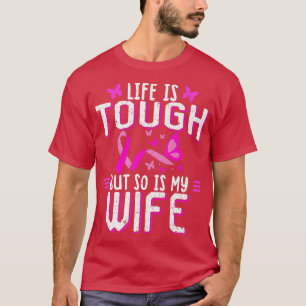 Life Is Tough But So Is My Wife Breast Cancer Awar T-Shirt