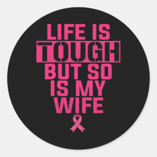 Life Is Tough But So Is My Wife Breast Cancer Supp Classic Round Sticker