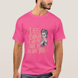 Life Is Tough Darling But So Are You T-Shirt