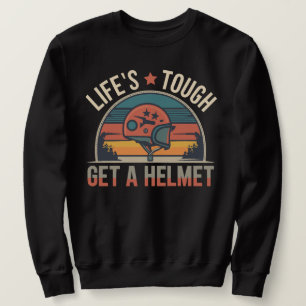 Life is tough, get a helmet man sweatshirt