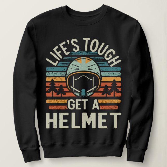 Life is Tough. Get a helmet, man Sweatshirt (Design Front)