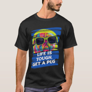 Life Is Tough Get a Pug  Dutch Bulldog Humor Pug O T-Shirt