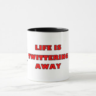 LIFE IS TWITTERING AWAY Mug