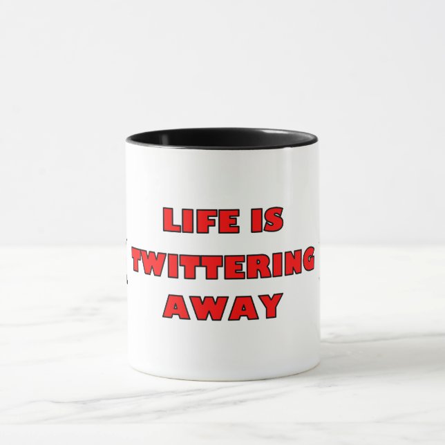 LIFE IS TWITTERING AWAY Mug (Center)