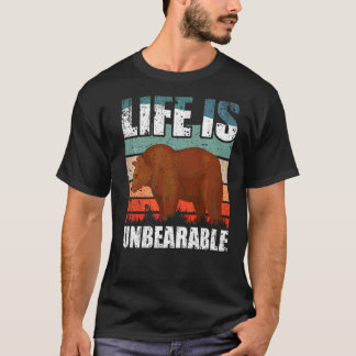 Life Is Unbearable T-Shirt