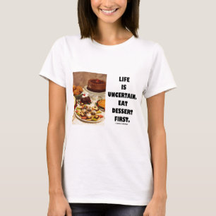 Life Is Uncertain.  Eat Dessert First. (Humour) T-Shirt