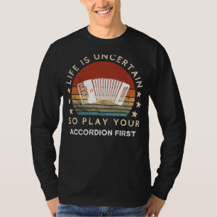 Life is Uncertain Play Accordion First Funny Tee