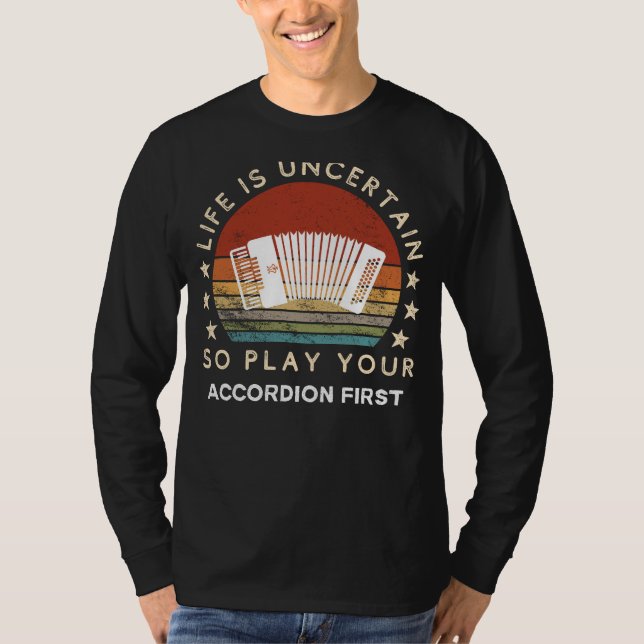 Life is Uncertain Play Accordion First Funny Tee (Front)
