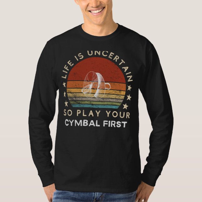 Life is Uncertain Play Cymbal First Funny Tee (Front)