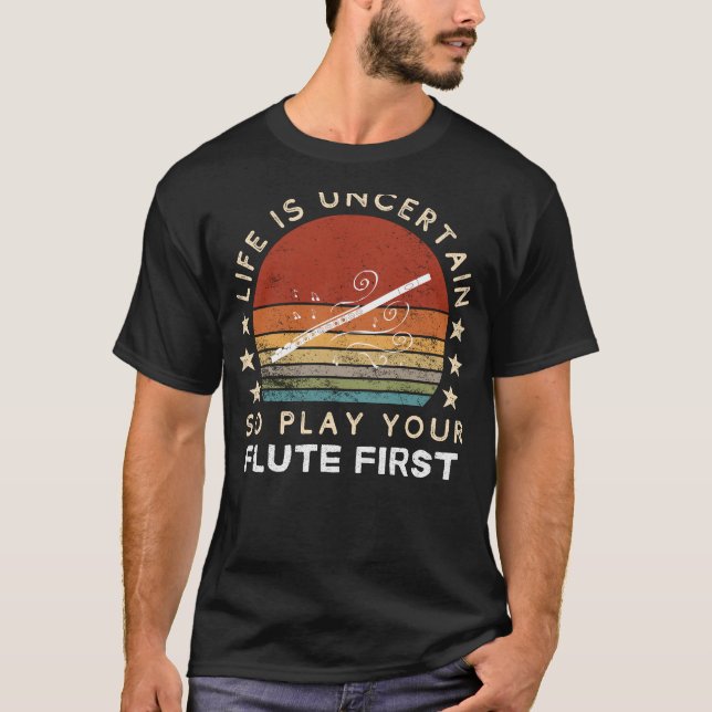 Life is Uncertain Play Flute First Funny Tee (Front)