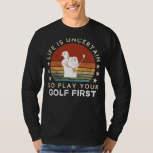 Life is Uncertain Play Golf First Funny Tee