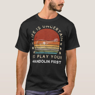 Life is Uncertain Play Mandolin First Funny Tee