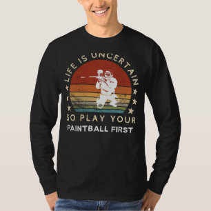 Life is Uncertain Play Paintball First Funny Tee
