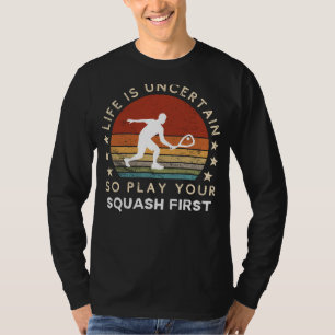 Life is Uncertain Play Squash First Funny Tee