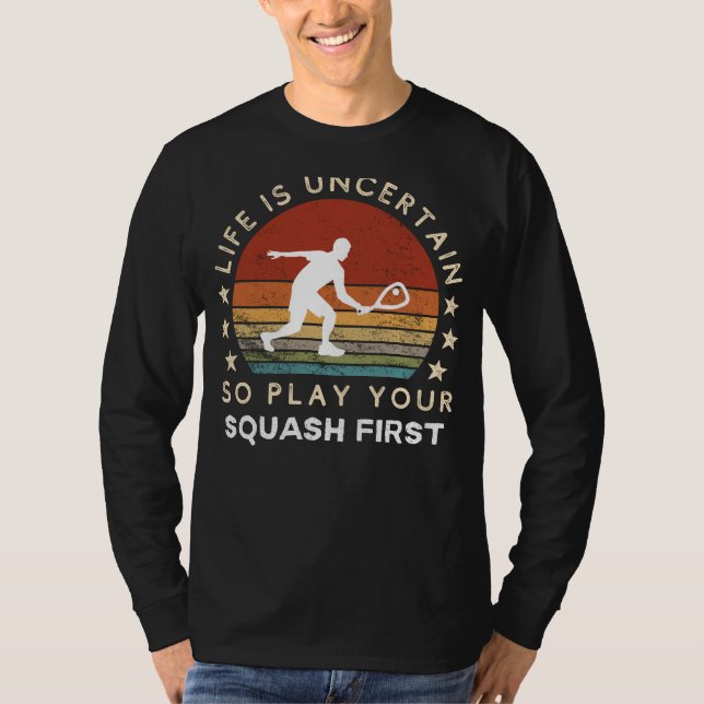 Life is Uncertain Play Squash First Funny Tee (Front)