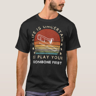 Life is Uncertain Play Trombone First Funny Tee
