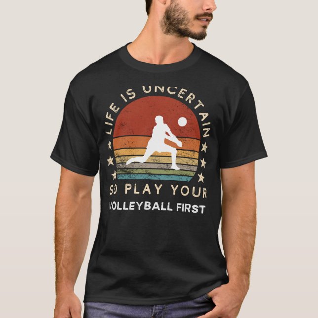 Life is Uncertain Play Volleyball First Funny Tee (Front)