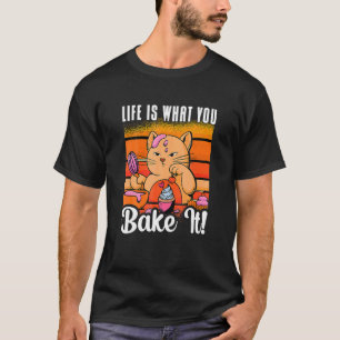 Life Is What You Bake It Bakery Love Baking Cat B T-Shirt